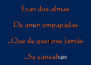 Eran dos almas

De amor empapadas

..Q ue de q um arse jamais

..5 e cansaban