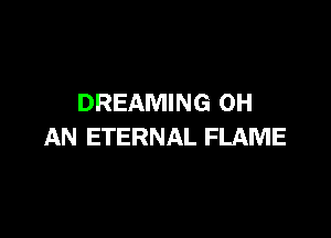 DREAMING 0H

AN ETERNAL FLAME