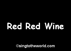 Red Red Wine

(Qsingtotheworldsom