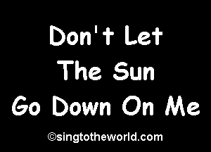 Don' 'i' Le?
The Sun

60 Down On Me

(93ingtotheworld.com