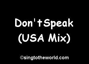 Don' ?Speak

(USA Mix)

(Qsingtotheworldsom