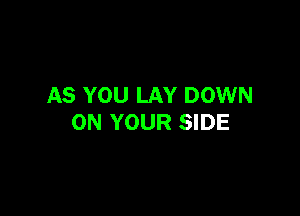 AS YOU LAY DOWN

ON YOUR SIDE