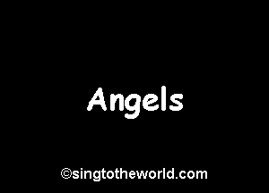 Angels

(Qsingtotheworldsom