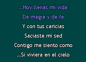 ..Hoy llenas mi Vida
De magia y de fe
Y con tus can'cias

Saciaste mi sed

Contigo me siento como

..Si viviera en el cielo