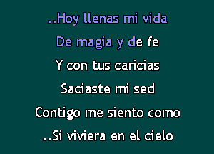 ..Hoy llenas mi Vida
De magia y de fe
Y con tus can'cias

Saciaste mi sed

Contigo me siento como

..Si viviera en el cielo