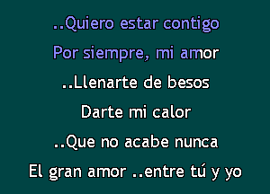 ..Quiero estar contigo
Por siempre, mi amor
..Llenarte de besos

Darte mi calor

..Que no acabe nunca

El gran amor ..entre to y yo I