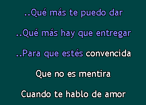 ..Qw mas te puedo dar
..Qw mas hay que entregar
..Para que esws convencida
Que no es mentira

Cuando te hablo de amor