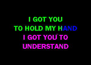 I GOT YOU
TO HOLD MY HAND

I GOT YOU-TO
UNDERSTAND