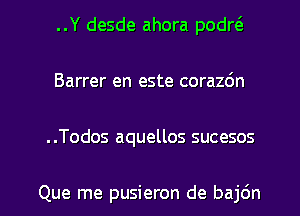 ..Y desde ahora podw
Barrer en este corazdn

..Todos aquellos sucesos

Que me pusieron de bajdn l