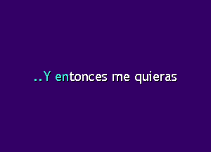 ..Y entonces me quieras