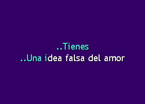 ..Tienes

..Una idea falsa del amor