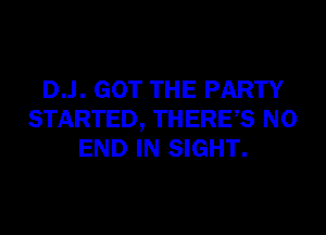 D..l. GOT THE PARTY
STARTED, THERES NO
END IN SIGHT.