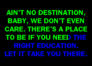 mm DESTINATION,
BABYQEIEE DONT EVEN
(95.131 THERES 535111293

RE) E3 (BYE!) NEED
RIGHT EDUCATION.
HEW TAKE WEI!) THERE.