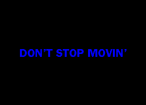 DONT STOP MOVIN,