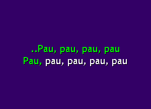 Pau,pau,pau,pau

Pau,pau,pau,pau,pau