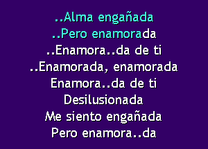 ..Alma engaFIada
..Pero enamorada
..Enamora..da de ti
..Enamorada, enamorada
Enamora..da de ti
Desilusionada
Me siento engaFIada
Pero enamora..da