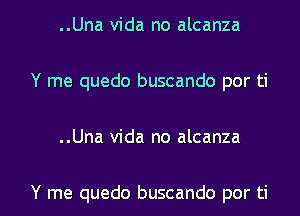 ..Una Vida no alcanza
Y me quedo buscando por ti

..Una Vida no alcanza

Y me quedo buscando por ti l