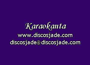 KaraoRJanta

www.discosjade.com
discosjadeQ) discosjade.com