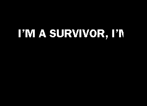 PM A SURVIVOR, PM NOT

GONNA GIVE UP. PM NOT

GONNA STOP, PM GONNA
WORK HARDER.