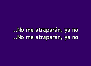 ..No me atraparain, ya no

..No me atrapara'n, ya no