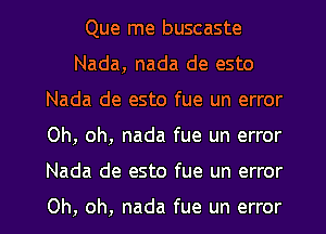 Que me buscaste
Nada, nada de esto
Nada de esto fue un error
Oh, oh, nada fue un error

Nada de esto fue un error

Oh, oh, nada fue un error I