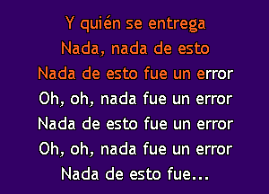 Y quit3.n se entrega
Nada, nada de esto
Nada de esto fue un error
Oh, oh, nada fue un error
Nada de esto fue un error
Oh, oh, nada fue un error

Nada de esto fue... l