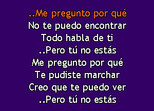 ..Me pregunto por qu6.
No te puedo encontrar
Todo habla de ti
..Pero tlj no estais
Me pregunto por qu(e
Te pudiste marchar

Creo que te puedo ver
..Pero tli no estzis l