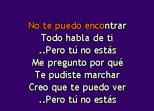 No te puedo encontrar
Todo habla de ti
..Pero tlj no estais

Me pregunto por qu(e

Te pudiste marchar

Creo que te puedo ver
..Pero tli no estzis l