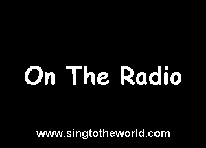 On The Radio

www.singtotheworld.com