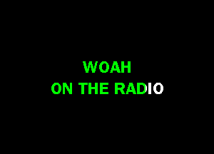WOAH

ON THE RADIO