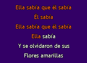 Ella sabfa que (SJ sabfa
El sabfa

Ella sabfa que (s1 sabfa

Ella sabfa
Y se olvidaron de sus

Flores amarillas