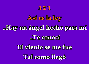 3 2 1
Asi es la ley
..Hay an angel hecho para mi
..Te conoci
E1 viento se me fue

Tal como llegf)