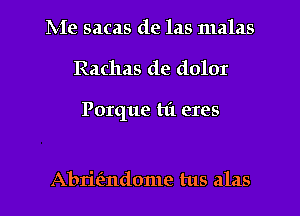 IV-Ie sacas de las malas
Rachas de dolor

Porque tl't eres

Abrie'andome tus alas