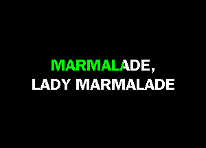 MARMALADE,

LADY MARMALADE