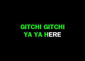 GITCHI GITCHI

YA YA HERE