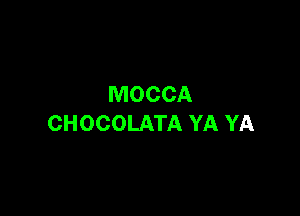 MOCCA

CHOCOLATA YA YA