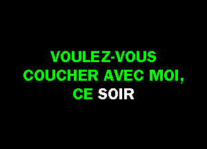 VOULE Z-VOUS

COUCHER AVEC MOI,
CE SOIR