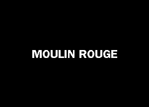 MOULIN ROUGE