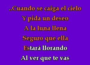 ..Cua11d0 se caiga el cielo
Y pida 1m deseo

A 121 1111121 Dena
Seguxo que ella
Estaxa 1101me

A1 ver que te vas