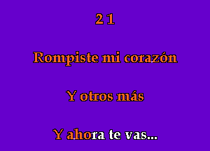 21

Rompiste mi corazfm

Y otros mas

Y ahom te vas...