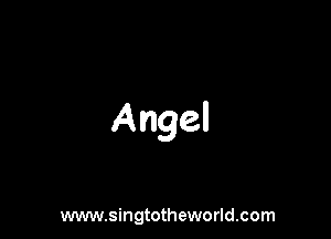 Angel

www.singtotheworld.com