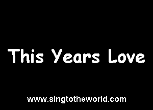 This Year's Love

www.singtotheworld.com