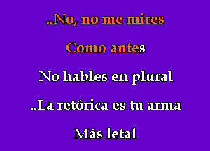 ..No, 110 me mites
Como antes
No hables en plural

..La Ietfnica es tu anna

hilas letal l