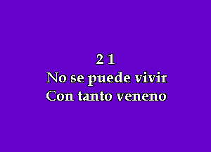 21

No se puede vivit
Con tanto veneno