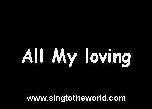 All My loving

www.singtotheworld.com