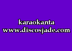 karaokanta

www.discosj ade.c0m