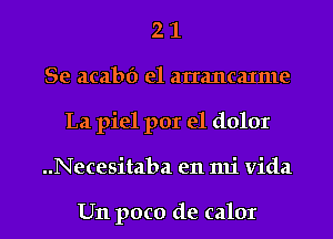 2 1
Se acabf) e1 arrancaxme
La piel por el dolor
..Necesitaba en mi Vida

U11 poco de calor