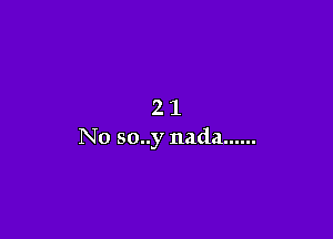 21

No so..y nada ......