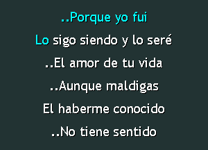 ..Porque yo fui
Lo sigo siendo y lo sew

..El amor de tu Vida

..Aunque maldigas

El haberme conocido

..No tiene sentido