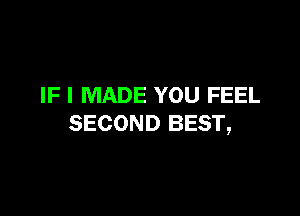 IF I MADE YOU FEEL

SECOND BEST,